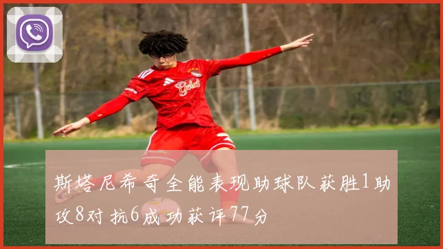 斯塔尼希奇全能表现助球队获胜1助攻8对抗6成功获评77分